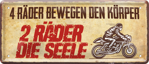 4252024244755	Schilderstore24 	 ''4 Räder bewegen den Körper, 2 Räder die Seele'' Schilderstore24 Blechschilder sind perfekt als Geschenk zu Weihnachten, Geburtstage, Feiern, Partys, Grillabende, Namenstag, Feiertag, Mädelsabend, Hochzeit. Jederzeit stilvoll im Wohnzimmer, Partykeller, Garage, Praxis, Büro, Café, Hauseingang Mechaniker Auto Motorrad Werkstatt auto werkstatt tüfteln schrauber