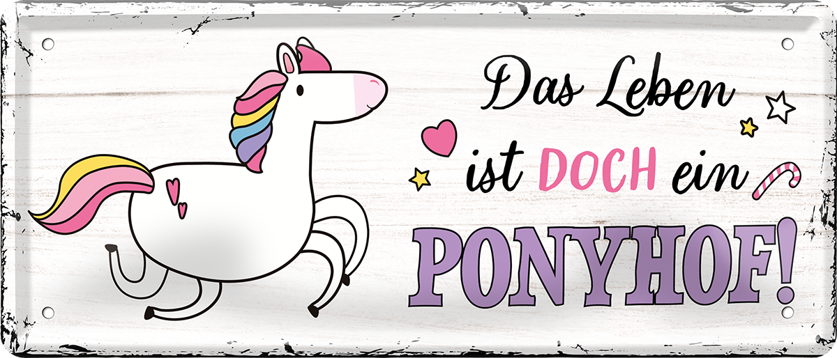 4252024244748	Schilderstore24 	 ''Das Leben ist DOCH ein Ponyhof'' Schilderstore24 Blechschilder sind perfekt als Geschenk zu Weihnachten, Geburtstage, Feiern, Partys, Grillabende, Namenstag, Feiertag, Mädelsabend, Hochzeit. Jederzeit stilvoll im Wohnzimmer, Partykeller, Garage, Praxis, Büro, Café, Hauseingang Nutztier Pferd Reiten Pony Stall sattel ausreiten pferde tier landwirtschaft