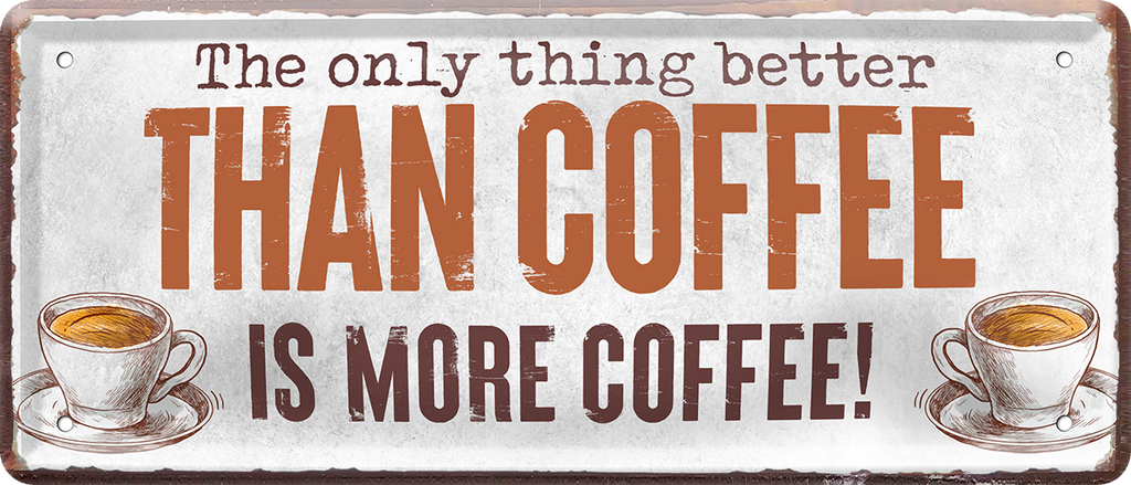 4252024250558		 ''The only thing better Coffee more Coffee'' Schilderstore24 Blechschilder sind perfekt als Geschenk zu Weihnachten, Geburtstage, Feiern, Partys, Grillabende, Namenstag, Feiertag, Mädelsabend, Hochzeit. Jederzeit stilvoll im Wohnzimmer, Partykeller, Garage, Praxis, Büro, Café, Hauseingang Lebensmittel Kaffee Kuchen Sucht café coffee kaffeemaschine getränk essen