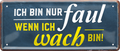 4252024250367		 ''Ich bin nur faul wenn ich wach bin'' Schilderstore24 Blechschilder sind perfekt als Geschenk zu Weihnachten, Geburtstage, Feiern, Partys, Grillabende, Namenstag, Feiertag, Mädelsabend, Hochzeit. Jederzeit stilvoll im Wohnzimmer, Partykeller, Garage, Praxis, Büro, Café, Hauseingang Büro Chef Angestellter Arbeit Job Arbeitsplatz Alltag Beruf Ausbildung
