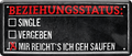 4252024250152		 ''Beziehungsstatus Ich geh saufen''Schilderstore24 Blechschilder sind perfekt als Geschenk zu Weihnachten, Geburtstage, Feiern, Partys, Grillabende, Namenstag, Feiertag, Mädelsabend, Hochzeit. Jederzeit stilvoll im Wohnzimmer, Partykeller, Garage, Praxis, Büro, Café, Hauseingang Alkohol Cocktail Bier Sekt Getränk Bier Alkohol schnaps promille tequila   