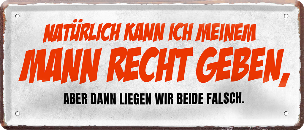 4252024250473		 ''Natürlich kann ich meinem Mann recht geben'' Schilderstore24 Blechschilder sind perfekt als Geschenk zu Weihnachten, Geburtstage, Feiern, Partys, Grillabende, Namenstag, Feiertag, Mädelsabend, Hochzeit. Jederzeit stilvoll im Wohnzimmer, Partykeller, Garage, Praxis, Büro, Café, Hauseingang Familie Zuhause Eltern Geschwister oma opa familie mama papa geschwister