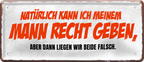 4252024250473		 ''Natürlich kann ich meinem Mann recht geben'' Schilderstore24 Blechschilder sind perfekt als Geschenk zu Weihnachten, Geburtstage, Feiern, Partys, Grillabende, Namenstag, Feiertag, Mädelsabend, Hochzeit. Jederzeit stilvoll im Wohnzimmer, Partykeller, Garage, Praxis, Büro, Café, Hauseingang Familie Zuhause Eltern Geschwister oma opa familie mama papa geschwister