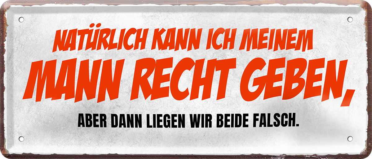 4252024250473		 ''Natürlich kann ich meinem Mann recht geben'' Schilderstore24 Blechschilder sind perfekt als Geschenk zu Weihnachten, Geburtstage, Feiern, Partys, Grillabende, Namenstag, Feiertag, Mädelsabend, Hochzeit. Jederzeit stilvoll im Wohnzimmer, Partykeller, Garage, Praxis, Büro, Café, Hauseingang Familie Zuhause Eltern Geschwister oma opa familie mama papa geschwister