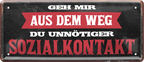 4252024250572		 ''Geh aus dem Weg du unnötiger Sozialkontakt'' Schilderstore24 Blechschilder sind perfekt als Geschenk zu Weihnachten, Geburtstage, Feiern, Partys, Grillabende, Namenstag, Feiertag, Mädelsabend, Hochzeit. Jederzeit stilvoll im Wohnzimmer, Partykeller, Garage, Praxis, Büro, Café, Hauseingang Weisheiten Leben Sprichwörter Tipp wahrheit sprichwort tiefsinnig ratschlag