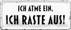 4252024250589		 ''Ich atme ein, Ich raste aus'' Schilderstore24 Blechschilder sind perfekt als Geschenk zu Weihnachten, Geburtstage, Feiern, Partys, Grillabende, Namenstag, Feiertag, Mädelsabend, Hochzeit. Jederzeit stilvoll im Wohnzimmer, Partykeller, Garage, Praxis, Büro, Café, Hauseingang Weisheiten Leben Sprichwörter Tipp wahrheit sprichwort tiefsinnig ratschlag