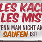 4252024250190		 ''Alles Kacke alles Mist Saufen'' Schilderstore24 Blechschilder sind perfekt als Geschenk zu Weihnachten, Geburtstage, Feiern, Partys, Grillabende, Namenstag, Feiertag, Mädelsabend, Hochzeit. Jederzeit stilvoll im Wohnzimmer, Partykeller, Garage, Praxis, Büro, Café, Hauseingang Alkohol Kasten Bier Saufen Getränk Bier Alkohol schaumkrone promille hopfen