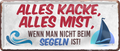 4252024250282		 ''Alles Kacke alles Mist Segeln'' Schilderstore24 Blechschilder sind perfekt als Geschenk zu Weihnachten, Geburtstage, Feiern, Partys, Grillabende, Namenstag, Feiertag, Mädelsabend, Hochzeit. Jederzeit stilvoll im Wohnzimmer, Partykeller, Garage, Praxis, Büro, Café, Hauseingang Angeln Fischen Meerestier Bootsausflug see meer fisch wasser angeln fischen