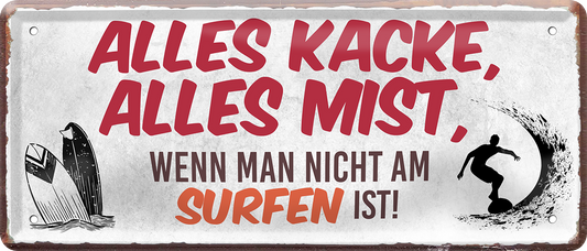 4252024250497		 ''Alles Kacke alles Mist Surfen'' Schilderstore24 Blechschilder sind perfekt als Geschenk zu Weihnachten, Geburtstage, Feiern, Partys, Grillabende, Namenstag, Feiertag, Mädelsabend, Hochzeit. Jederzeit stilvoll im Wohnzimmer, Partykeller, Garage, Praxis, Büro, Café, Hauseingang Freizeit Sport Aktivitäten surfen tauchen kegeln biken rad hobby angeln