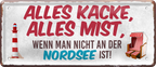 4252024250664		 ''Alles Kacke alles Mist Nordsee''  Blechschilder sind perfekt als Geschenk zu Weihnachten, Geburtstage, Feiern, Partys, Grillabende, Namenstag, Feiertag, Mädelsabend, Hochzeit. Jederzeit stilvoll im Wohnzimmer, Partykeller, Garage, Praxis, Büro, Café, Hauseingang Meer Urlaub Sommer Sandstrand meer wasser strand sand urlaub ferien