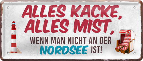 4252024250664		 ''Alles Kacke alles Mist Nordsee''  Blechschilder sind perfekt als Geschenk zu Weihnachten, Geburtstage, Feiern, Partys, Grillabende, Namenstag, Feiertag, Mädelsabend, Hochzeit. Jederzeit stilvoll im Wohnzimmer, Partykeller, Garage, Praxis, Büro, Café, Hauseingang Meer Urlaub Sommer Sandstrand meer wasser strand sand urlaub ferien