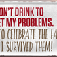 4252024252279		 ''I dont drink to forget problems celebrate survided them''
 Schilderstore24 Blechschilder sind perfekt als Geschenk zu Weihnachten, Geburtstage, Feiern, Partys, Grillabende, Namenstag, Feiertag, Mädelsabend, Hochzeit. Jederzeit stilvoll im Wohnzimmer, Partykeller, Garage, Praxis, Büro, Café, Hauseingang Alkohol Cocktail Bier Sekt Getränk Bier Alkohol schnaps promille tequila   