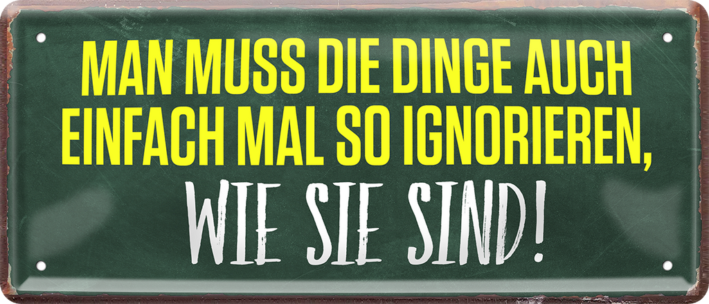 4252024252477		 ''Man muss die Dinge auch mal ignorieren, wie sie sind''
 Schilderstore24 Blechschilder sind perfekt als Geschenk zu Weihnachten, Geburtstage, Feiern, Partys, Grillabende, Namenstag, Feiertag, Mädelsabend, Hochzeit. Jederzeit stilvoll im Wohnzimmer, Partykeller, Garage, Praxis, Büro, Café, Hauseingang Weisheiten Leben Sprichwörter Tipp wahrheit sprichwort tiefsinnig ratschlag