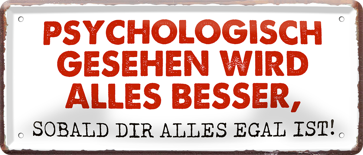 4252024253214		 ''Psychologisch gesehen wird alles besser''
Schilderstore24 Blechschilder sind perfekt als Geschenk zu Weihnachten, Geburtstage, Feiern, Partys, Grillabende, Namenstag, Feiertag, Mädelsabend, Hochzeit. Jederzeit stilvoll im Wohnzimmer, Partykeller, Garage, Praxis, Büro, Café, Hauseingang Büro Chef Angestellter Arbeit Job Arbeitsplatz Alltag Beruf Ausbildung