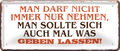 4252024253207		 ''Man darf nicht immer nur nehmen''
Schilderstore24 Blechschilder sind perfekt als Geschenk zu Weihnachten, Geburtstage, Feiern, Partys, Grillabende, Namenstag, Feiertag, Mädelsabend, Hochzeit. Jederzeit stilvoll im Wohnzimmer, Partykeller, Garage, Praxis, Büro, Café, Hauseingang Büro Chef Angestellter Arbeit Job Arbeitsplatz Alltag Beruf Ausbildung