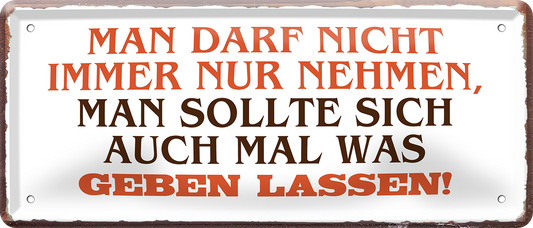 4252024253207		 ''Man darf nicht immer nur nehmen''
Schilderstore24 Blechschilder sind perfekt als Geschenk zu Weihnachten, Geburtstage, Feiern, Partys, Grillabende, Namenstag, Feiertag, Mädelsabend, Hochzeit. Jederzeit stilvoll im Wohnzimmer, Partykeller, Garage, Praxis, Büro, Café, Hauseingang Büro Chef Angestellter Arbeit Job Arbeitsplatz Alltag Beruf Ausbildung