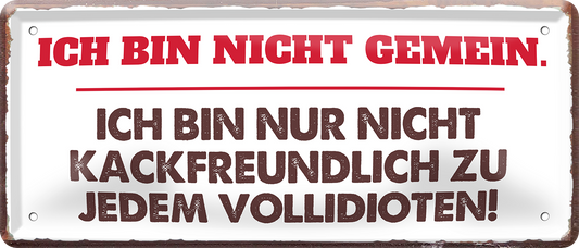 4252024253689		 ''Ich bin nicht gemein. nicht Kackfreundlich''
Schilderstore24 Blechschilder sind perfekt als Geschenk zu Weihnachten, Geburtstage, Feiern, Partys, Grillabende, Namenstag, Feiertag, Mädelsabend, Hochzeit. Jederzeit stilvoll im Wohnzimmer, Partykeller, Garage, Praxis, Büro, Café, Hauseingang Weisheiten Leben Sprichwörter Tipp wahrheit sprichwort tiefsinnig ratschlag