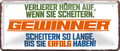 4252024253238		 ''Verlierer hören auf wenn sie scheitern. Gewinner''
Schilderstore24 Blechschilder sind perfekt als Geschenk zu Weihnachten, Geburtstage, Feiern, Partys, Grillabende, Namenstag, Feiertag, Mädelsabend, Hochzeit. Jederzeit stilvoll im Wohnzimmer, Partykeller, Garage, Praxis, Büro, Café, Hauseingang Büro Chef Angestellter Arbeit Job Arbeitsplatz Alltag Beruf Ausbildung