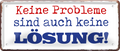4252024253184		 ''Keine Probleme sind auch keine Lösung''
Schilderstore24 Blechschilder sind perfekt als Geschenk zu Weihnachten, Geburtstage, Feiern, Partys, Grillabende, Namenstag, Feiertag, Mädelsabend, Hochzeit. Jederzeit stilvoll im Wohnzimmer, Partykeller, Garage, Praxis, Büro, Café, Hauseingang Büro Chef Angestellter Arbeit Job Arbeitsplatz Alltag Beruf Ausbildung