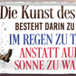4252024253658		 ''Die Kunst des Lebens. im Regen tanzen''
Schilderstore24 Blechschilder sind perfekt als Geschenk zu Weihnachten, Geburtstage, Feiern, Partys, Grillabende, Namenstag, Feiertag, Mädelsabend, Hochzeit. Jederzeit stilvoll im Wohnzimmer, Partykeller, Garage, Praxis, Büro, Café, Hauseingang Weisheiten Leben Sprichwörter Tipp wahrheit sprichwort tiefsinnig ratschlag