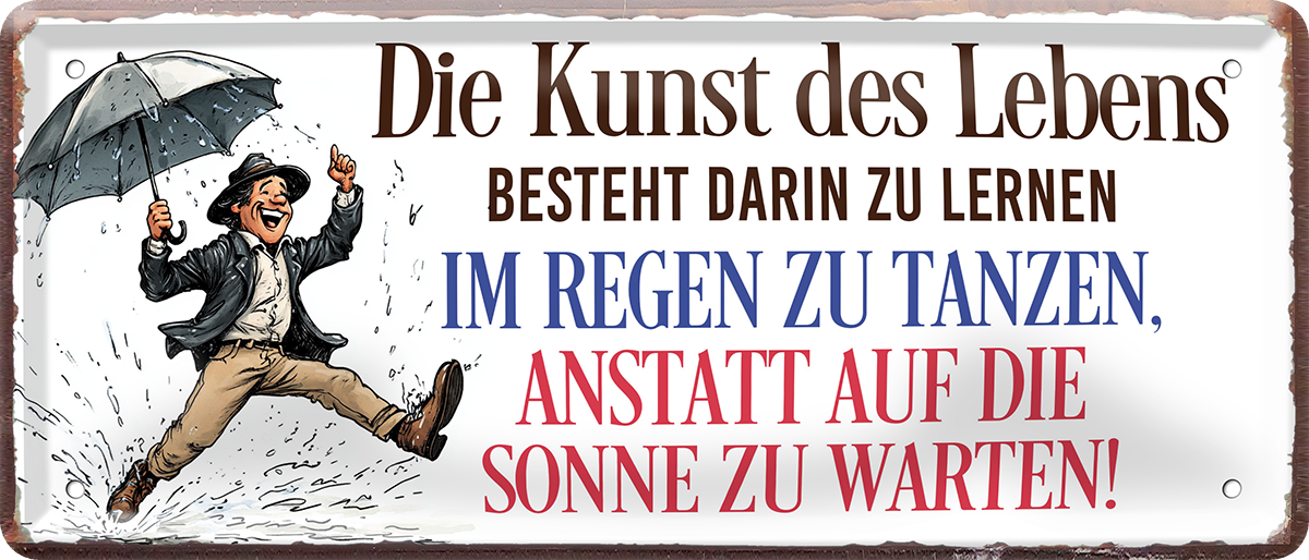 4252024253658		 ''Die Kunst des Lebens. im Regen tanzen''
Schilderstore24 Blechschilder sind perfekt als Geschenk zu Weihnachten, Geburtstage, Feiern, Partys, Grillabende, Namenstag, Feiertag, Mädelsabend, Hochzeit. Jederzeit stilvoll im Wohnzimmer, Partykeller, Garage, Praxis, Büro, Café, Hauseingang Weisheiten Leben Sprichwörter Tipp wahrheit sprichwort tiefsinnig ratschlag