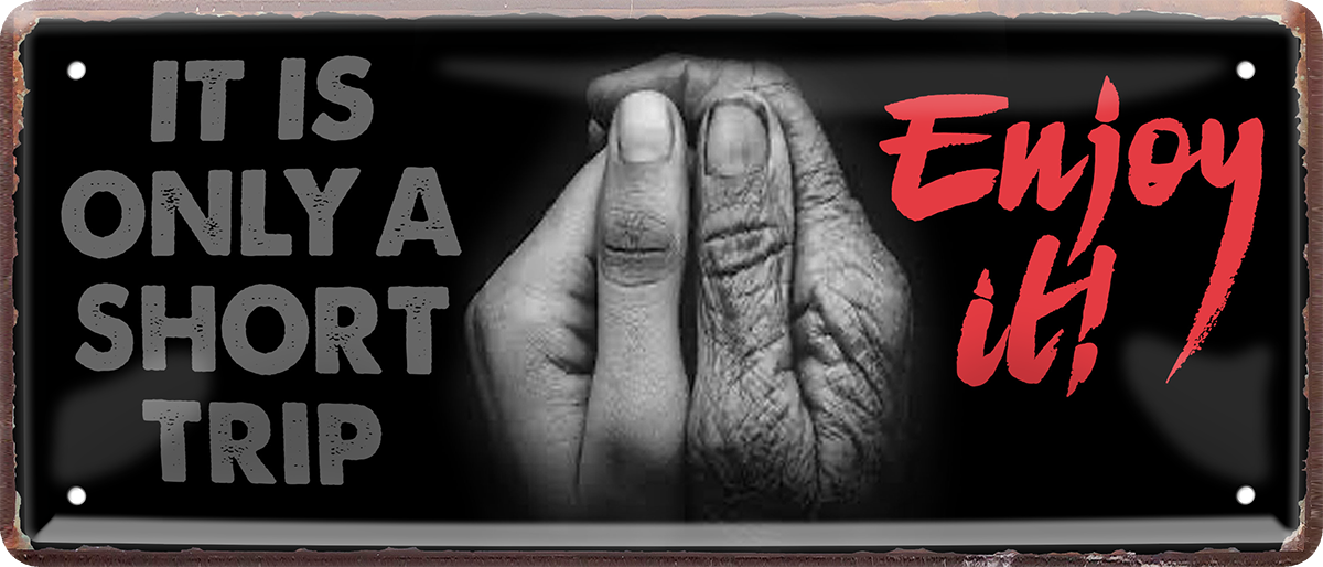 4252024253740		 ''It is only a short trip. Enjoy it!''
Schilderstore24 Blechschilder sind perfekt als Geschenk zu Weihnachten, Geburtstage, Feiern, Partys, Grillabende, Namenstag, Feiertag, Mädelsabend, Hochzeit. Jederzeit stilvoll im Wohnzimmer, Partykeller, Garage, Praxis, Büro, Café, Hauseingang Sex küssen gefühle Zweideutig Romantik liebe sinnlich schnulzig romantisch pinup