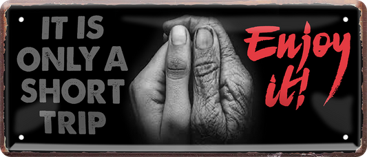 4252024253740		 ''It is only a short trip. Enjoy it!''
Schilderstore24 Blechschilder sind perfekt als Geschenk zu Weihnachten, Geburtstage, Feiern, Partys, Grillabende, Namenstag, Feiertag, Mädelsabend, Hochzeit. Jederzeit stilvoll im Wohnzimmer, Partykeller, Garage, Praxis, Büro, Café, Hauseingang Sex küssen gefühle Zweideutig Romantik liebe sinnlich schnulzig romantisch pinup