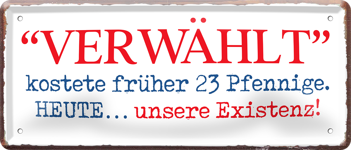 4252024253818		 ''Verwählt kostet früher 23 Pfennige. Heute unsere Existenz''
Schilderstore24 Blechschilder sind perfekt als Geschenk zu Weihnachten, Geburtstage, Feiern, Partys, Grillabende, Namenstag, Feiertag, Mädelsabend, Hochzeit. Jederzeit stilvoll im Wohnzimmer, Partykeller, Garage, Praxis, Büro, Café, Hauseingang politik regierung fachkräfte ironsich kanzler job Politiker Kabinett Chef Regierung