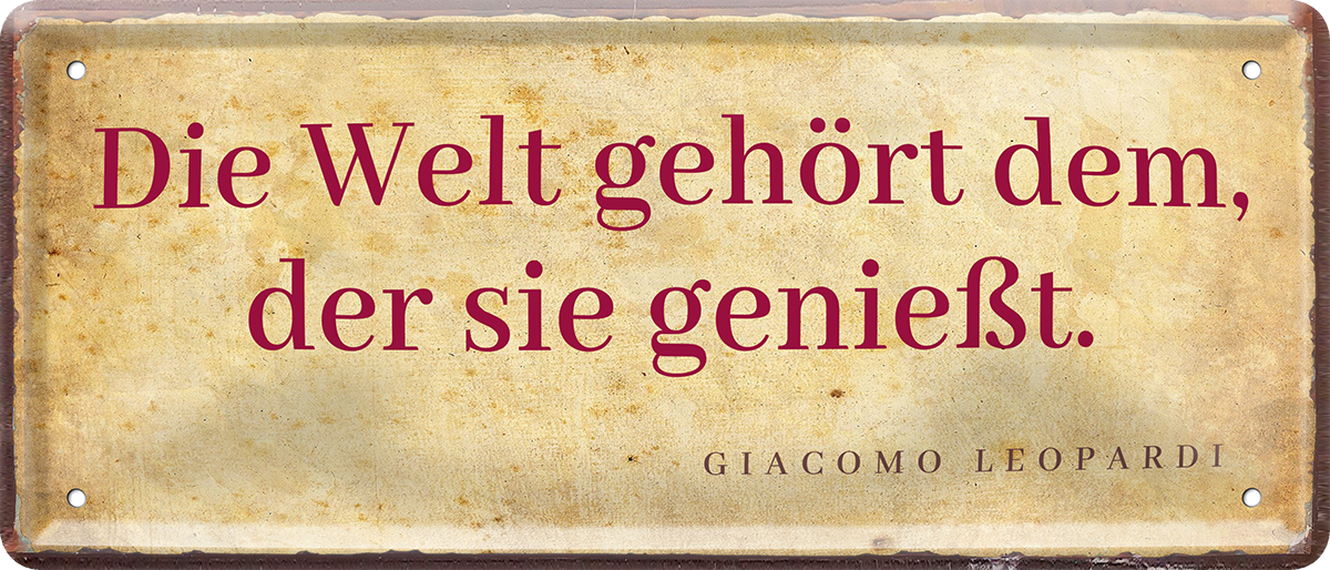 4252024253665		 ''Die Welt gehört dem, der sie genießt''
Schilderstore24 Blechschilder sind perfekt als Geschenk zu Weihnachten, Geburtstage, Feiern, Partys, Grillabende, Namenstag, Feiertag, Mädelsabend, Hochzeit. Jederzeit stilvoll im Wohnzimmer, Partykeller, Garage, Praxis, Büro, Café, Hauseingang Weisheiten Leben Sprichwörter Tipp wahrheit sprichwort tiefsinnig ratschlag