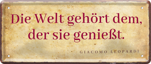 4252024253665		 ''Die Welt gehört dem, der sie genießt''
Schilderstore24 Blechschilder sind perfekt als Geschenk zu Weihnachten, Geburtstage, Feiern, Partys, Grillabende, Namenstag, Feiertag, Mädelsabend, Hochzeit. Jederzeit stilvoll im Wohnzimmer, Partykeller, Garage, Praxis, Büro, Café, Hauseingang Weisheiten Leben Sprichwörter Tipp wahrheit sprichwort tiefsinnig ratschlag