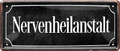 4252024253573		 ''Nervenheilanstalt''
Schilderstore24 Blechschilder sind perfekt als Geschenk zu Weihnachten, Geburtstage, Feiern, Partys, Grillabende, Namenstag, Feiertag, Mädelsabend, Hochzeit. Jederzeit stilvoll im Wohnzimmer, Partykeller, Garage, Praxis, Büro, Café, Hauseingang Küche Haushalt Willkommen Eigenheim heim essen haus kochen herzlich Zuhause putzen