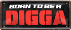 4252024253528		 ''Born to be a Digga''
Schilderstore24 Blechschilder sind perfekt als Geschenk zu Weihnachten, Geburtstage, Feiern, Partys, Grillabende, Namenstag, Feiertag, Mädelsabend, Hochzeit. Jederzeit stilvoll im Wohnzimmer, Partykeller, Garage, Praxis, Büro, Café, Hauseingang Küche Haushalt Willkommen Eigenheim heim essen haus kochen herzlich Zuhause putzen