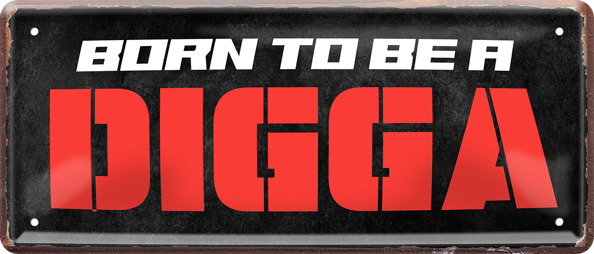 4252024253528		 ''Born to be a Digga''
Schilderstore24 Blechschilder sind perfekt als Geschenk zu Weihnachten, Geburtstage, Feiern, Partys, Grillabende, Namenstag, Feiertag, Mädelsabend, Hochzeit. Jederzeit stilvoll im Wohnzimmer, Partykeller, Garage, Praxis, Büro, Café, Hauseingang Küche Haushalt Willkommen Eigenheim heim essen haus kochen herzlich Zuhause putzen