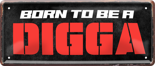4252024253528		 ''Born to be a Digga''
Schilderstore24 Blechschilder sind perfekt als Geschenk zu Weihnachten, Geburtstage, Feiern, Partys, Grillabende, Namenstag, Feiertag, Mädelsabend, Hochzeit. Jederzeit stilvoll im Wohnzimmer, Partykeller, Garage, Praxis, Büro, Café, Hauseingang Küche Haushalt Willkommen Eigenheim heim essen haus kochen herzlich Zuhause putzen