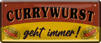 4252024253269		 ''Currywurst geht immer!''
Schilderstore24 Blechschilder sind perfekt als Geschenk zu Weihnachten, Geburtstage, Feiern, Partys, Grillabende, Namenstag, Feiertag, Mädelsabend, Hochzeit. Jederzeit stilvoll im Wohnzimmer, Partykeller, Garage, Praxis, Büro, Café, Hauseingang Lebensmittel Kultur Leibspeise Bier tradition essen speise hausgemacht wurst deftig