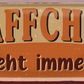 4252024253382		 ''Käffchen geht immer!''
Schilderstore24 Blechschilder sind perfekt als Geschenk zu Weihnachten, Geburtstage, Feiern, Partys, Grillabende, Namenstag, Feiertag, Mädelsabend, Hochzeit. Jederzeit stilvoll im Wohnzimmer, Partykeller, Garage, Praxis, Büro, Café, Hauseingang Lebensmittel Kaffee Kuchen Sucht café coffee kaffeemaschine getränk essen