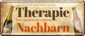 4252024256772		 ''Andere gehen zur Therapie Nachbar''
Schilderstore24 Blechschilder sind perfekt als Geschenk zu Weihnachten, Geburtstage, Feiern, Partys, Grillabende , Hochzeit. Jederzeit stilvoll im Wohnzimmer, Partykeller, Garage, nachbar, zitat, elternregeln, großeltern Familie Zuhause Eltern Geschwister oma opa familie mama papa geschwister