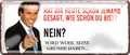 4252024256536		 ''Hat die heute jemand gesagt (Iglesias)''
Schilderstore24 Blechschilder sind perfekt als Geschenk zu Weihnachten, Geburtstage, Feiern, Partys, Grillabende, Namenstag, Feiertag, Mädelsabend, Hochzeit. Jederzeit stilvoll im Wohnzimmer, Partykeller, Garage, Praxis, Büro, Zitate, lebensgefahr Sarkasmus Ironie Funny Schwarzer Humor faul dumm fun rente lästern teufel