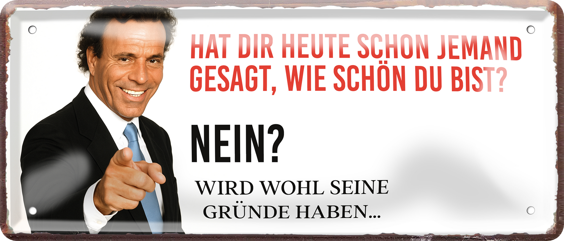 4252024256536		 ''Hat die heute jemand gesagt (Iglesias)''
Schilderstore24 Blechschilder sind perfekt als Geschenk zu Weihnachten, Geburtstage, Feiern, Partys, Grillabende, Namenstag, Feiertag, Mädelsabend, Hochzeit. Jederzeit stilvoll im Wohnzimmer, Partykeller, Garage, Praxis, Büro, Zitate, lebensgefahr Sarkasmus Ironie Funny Schwarzer Humor faul dumm fun rente lästern teufel