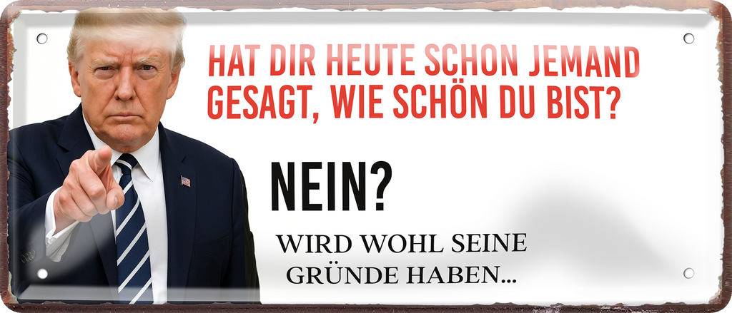 4252024256543		 ''Hat die heute jemand gesagt (Trump)''
Schilderstore24 Blechschilder sind perfekt als Geschenk zu Weihnachten, Geburtstage, Feiern, Partys, Grillabende, Namenstag, Feiertag, Mädelsabend, Hochzeit. Jederzeit stilvoll im Wohnzimmer, Partykeller, Garage, Praxis, Büro, Zitate, lebensgefahr Sarkasmus Ironie Funny Schwarzer Humor faul dumm fun rente lästern teufel