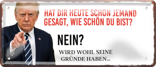 4252024256543		 ''Hat die heute jemand gesagt (Trump)''
Schilderstore24 Blechschilder sind perfekt als Geschenk zu Weihnachten, Geburtstage, Feiern, Partys, Grillabende, Namenstag, Feiertag, Mädelsabend, Hochzeit. Jederzeit stilvoll im Wohnzimmer, Partykeller, Garage, Praxis, Büro, Zitate, lebensgefahr Sarkasmus Ironie Funny Schwarzer Humor faul dumm fun rente lästern teufel