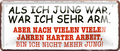 4252024256734		 ''Als ich jung war, was ich sehr arm''
Schilderstore24 Blechschilder sind perfekt als Geschenk zu Weihnachten, Geburtstage, Feiern, Partys, Grillabende, Namenstag, Feiertag, Mädelsabend, Hochzeit. Jederzeit stilvoll im Wohnzimmer, Partykeller, Garage, Praxis, Büro, Café, zitat Büro Chef Angestellter Arbeit Job Arbeitsplatz Alltag Beruf Ausbildung