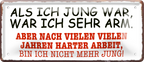 4252024256734		 ''Als ich jung war, was ich sehr arm''
Schilderstore24 Blechschilder sind perfekt als Geschenk zu Weihnachten, Geburtstage, Feiern, Partys, Grillabende, Namenstag, Feiertag, Mädelsabend, Hochzeit. Jederzeit stilvoll im Wohnzimmer, Partykeller, Garage, Praxis, Büro, Café, zitat Büro Chef Angestellter Arbeit Job Arbeitsplatz Alltag Beruf Ausbildung