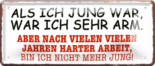 4252024256734		 ''Als ich jung war, was ich sehr arm''
Schilderstore24 Blechschilder sind perfekt als Geschenk zu Weihnachten, Geburtstage, Feiern, Partys, Grillabende, Namenstag, Feiertag, Mädelsabend, Hochzeit. Jederzeit stilvoll im Wohnzimmer, Partykeller, Garage, Praxis, Büro, Café, zitat Büro Chef Angestellter Arbeit Job Arbeitsplatz Alltag Beruf Ausbildung