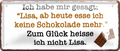 4252024256765		 ''Ich habe mir gesagt. Lisa, keine Schokolade''
Schilderstore24 Blechschilder sind perfekt als Geschenk zu Weihnachten, Geburtstage, Feiern, Partys, Grillabende, Namenstag, Jederzeit stilvoll im Wohnzimmer, Partykeller, diät, snack, mahlzei, rezept, wasser Lebensmittel Kaffee Kuchen Tee Grill crepes teigware süßigkeit essen grill wurst