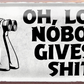 4252024256819		 ''Oh look, nobody gives a shit!''
Schilderstore24 Blechschilder sind perfekt als Geschenk zu Weihnachten, Geburtstage, Feiern, Partys , Hochzeit. Jederzeit stilvoll im Wohnzimmer, Partykeller, Garage, zitat Philosophie, liebe Weisheiten Leben Sprichwörter Tipp wahrheit sprichwort tiefsinnig ratschlag