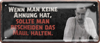 4252024256833		 ''Wenn man keine Ahnung hat.. Maul halten''
Schilderstore24 Blechschilder sind perfekt als Geschenk zu Weihnachten, Geburtstage, Feiern, Partys , Hochzeit. Jederzeit stilvoll im Wohnzimmer, Partykeller, Garage, zitat Philosophie, liebe Weisheiten Leben Sprichwörter Tipp wahrheit sprichwort tiefsinnig ratschlag