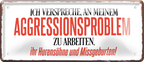 4252024256550		 ''Ich verspreche, an meinem Aggresionsproblem''
Schilderstore24 Blechschilder sind perfekt als Geschenk zu Weihnachten, Geburtstage, Feiern, Partys, Grillabende, Namenstag, Feiertag, Mädelsabend, Hochzeit. Jederzeit stilvoll im Wohnzimmer, Partykeller, Garage, Praxis, Büro, Zitate, lebensgefahr Sarkasmus Ironie Funny Schwarzer Humor faul dumm fun rente lästern teufel