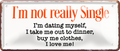 4252024256840		 ''I'm not really single. dating myself, love me''
Schilderstore24 Blechschilder sind perfekt als Geschenk zu Weihnachten, Geburtstage, Feiern, Partys, Grillabende, Namenstag, Feiertag, Mädelsabend, Hochzeit. Jederzeit stilvoll im Wohnzimmer, Partykeller, liebeszitate, liebesbrief, zitat, gemeinsam, kuscheln Sex küssen gefühle Zweideutig lächeln liebe sinnlich schnulzig romantisch pinup