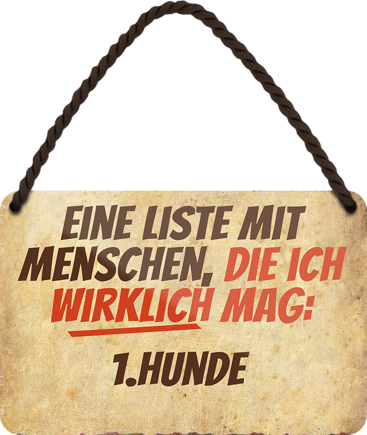 4252024243055	Schilderstore24 	 ''Eine Liste mit Menschen die ich Mag. 1. Hunde'' Schilderstore24 Blechschilder sind perfekt als Geschenk zu Weihnachten, Geburtstage, Feiern, Partys, Grillabende, Namenstag, Feiertag, Mädelsabend, Hochzeit Wohnzimmer, Partykeller, Garage, Praxis, Büro, Café, Hauseingang Haustier Tier Freund knuddelig Zuhause Katze Hund Hamster Meerschwein haustier